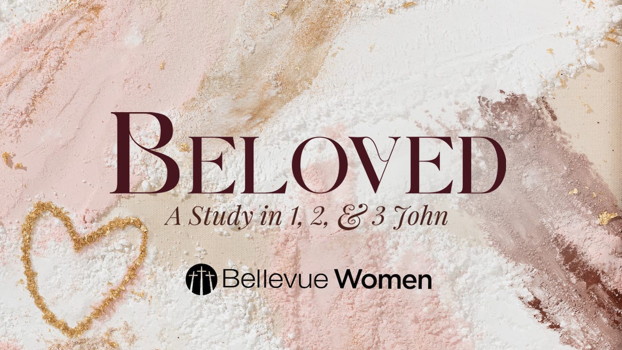 Beloved: A Study in 1, 2, & 3 John - Bellevue Baptist Church