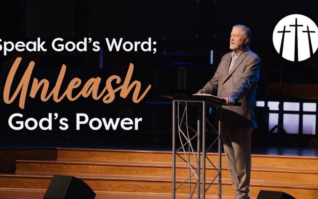 Speak God’s Word; Unleash God’s Power