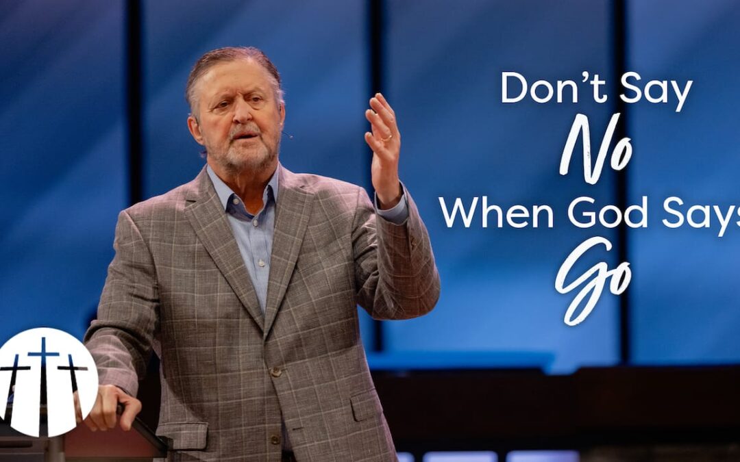Don’t Say “No” When God Says “Go”