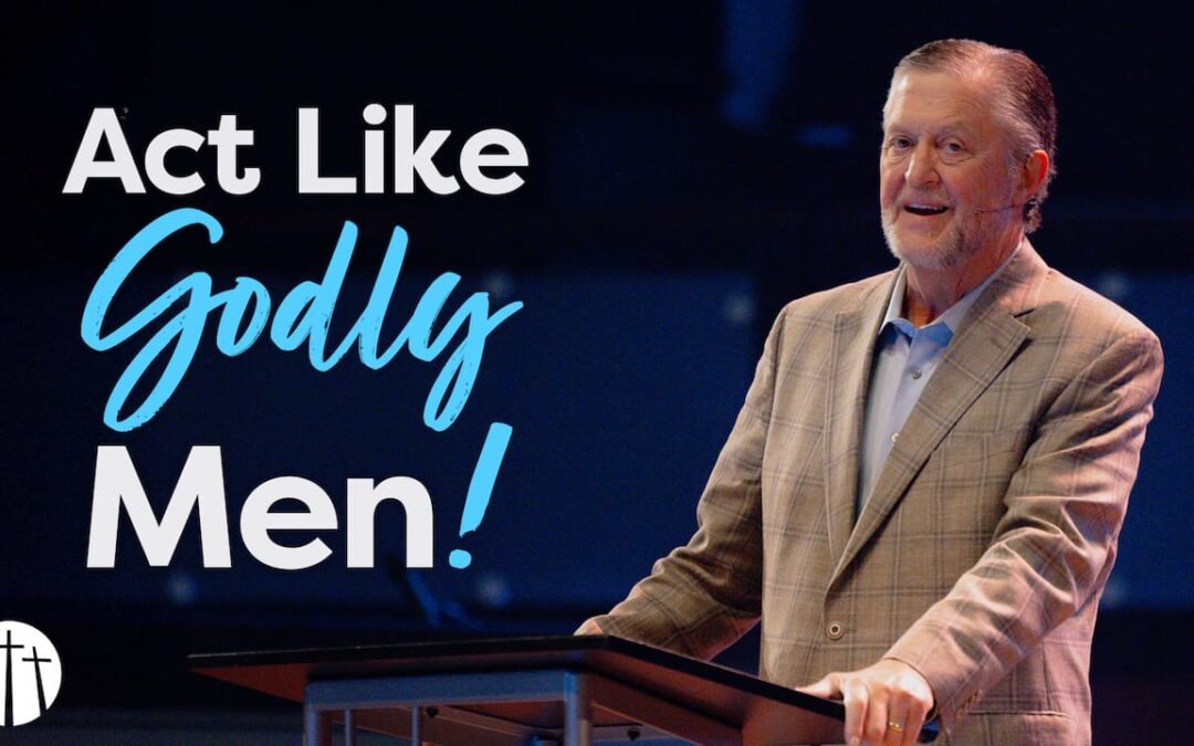 Act Like Godly Men!